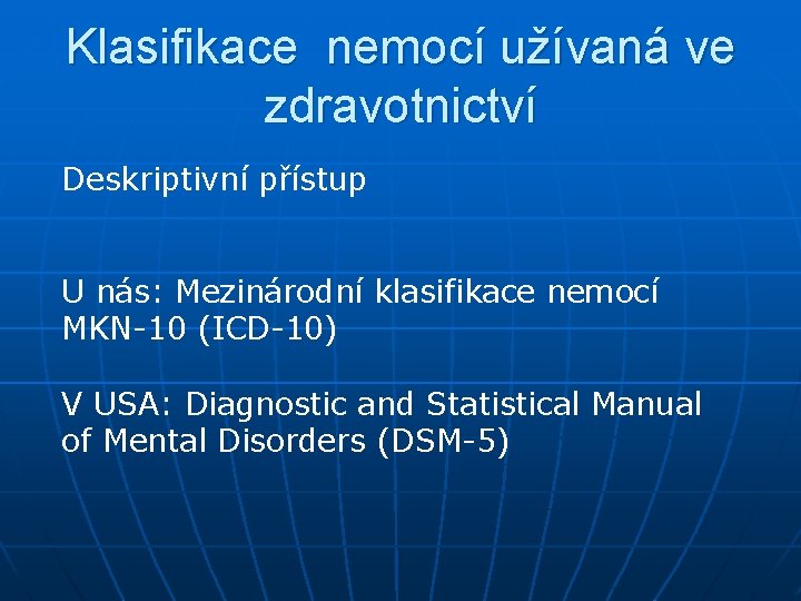 Klasifikace nemocí užívaná ve zdravotnictví Deskriptivní přístup U nás: Mezinárodní klasifikace nemocí MKN-10 (ICD-10)