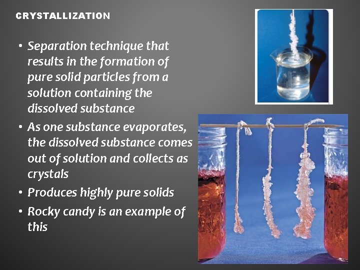 CRYSTALLIZATION • Separation technique that results in the formation of pure solid particles from