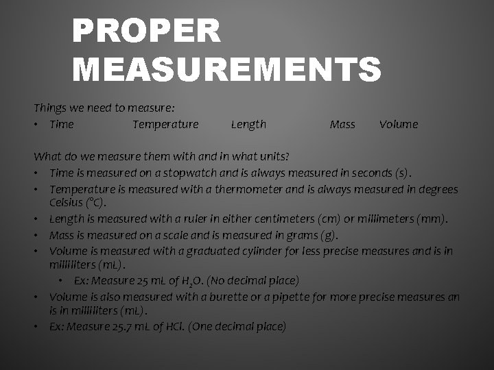 PROPER MEASUREMENTS Things we need to measure: • Time Temperature Length Mass Volume What