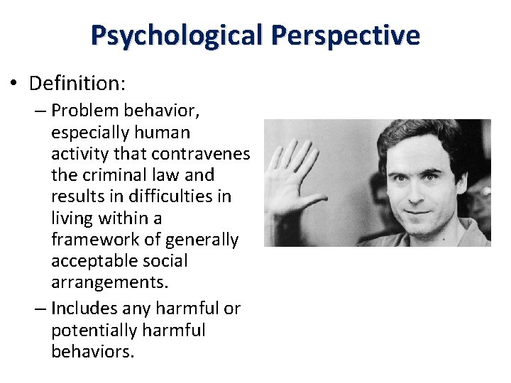 Psychological Perspective • Definition: – Problem behavior, especially human activity that contravenes the criminal Psychological Perspective • Definition: – Problem behavior, especially human activity that contravenes the criminal