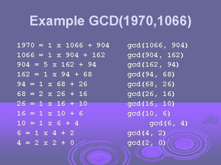 Example GCD(1970, 1066) 1970 = 1 x 1066 + 904 1066 = 1 x