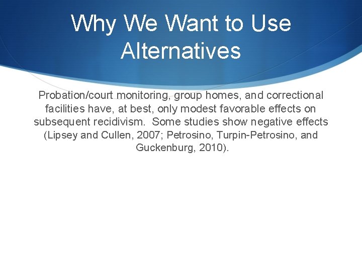 Why We Want to Use Alternatives Probation/court monitoring, group homes, and correctional facilities have,