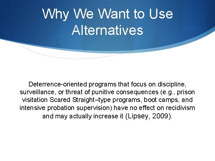 Why We Want to Use Alternatives Deterrence-oriented programs that focus on discipline, surveillance, or