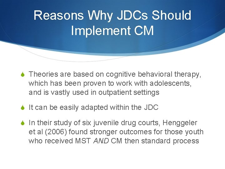 Reasons Why JDCs Should Implement CM S Theories are based on cognitive behavioral therapy,