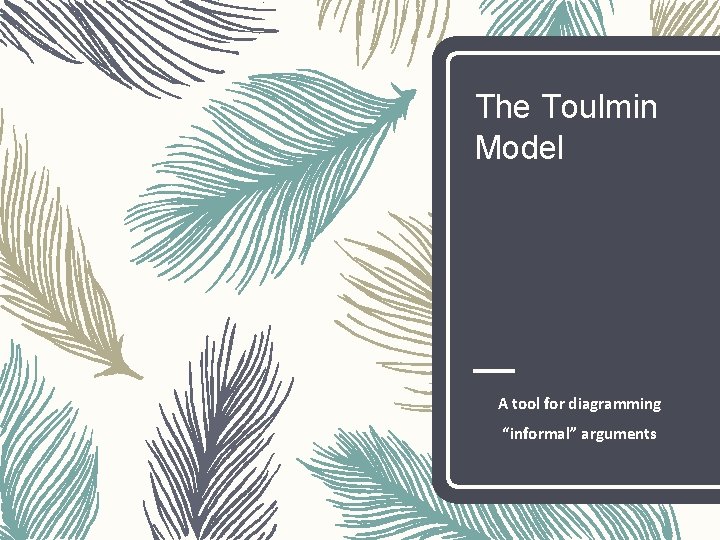 The Toulmin Model A tool for diagramming “informal” arguments 