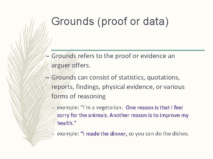 Grounds (proof or data) – Grounds refers to the proof or evidence an arguer