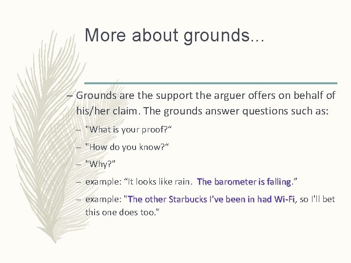 More about grounds. . . – Grounds are the support the arguer offers on