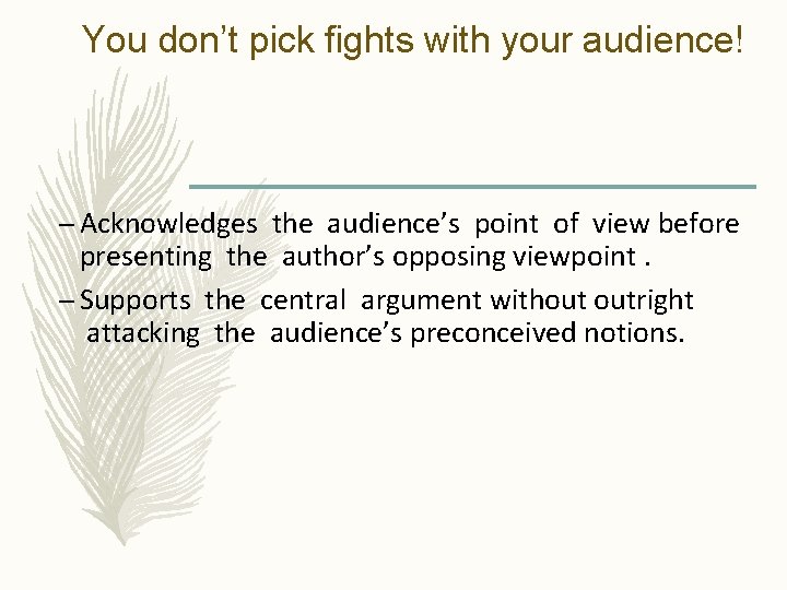 You don’t pick fights with your audience! – Acknowledges the audience’s point of view