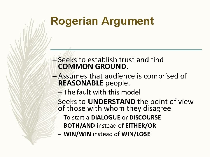 Rogerian Argument – Seeks to establish trust and find COMMON GROUND. – Assumes that