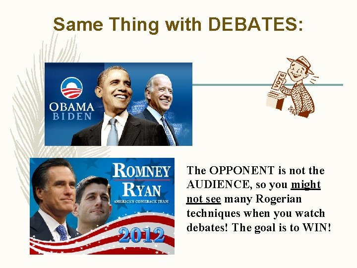 Same Thing with DEBATES: The OPPONENT is not the AUDIENCE, so you might not