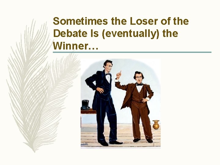 Sometimes the Loser of the Debate Is (eventually) the Winner… 