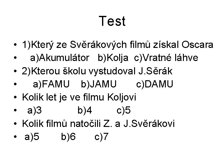 Test • • 1)Který ze Svěrákových filmů získal Oscara a)Akumulátor b)Kolja c)Vratné láhve 2)Kterou