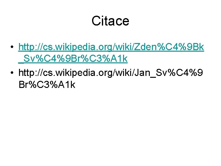 Citace • http: //cs. wikipedia. org/wiki/Zden%C 4%9 Bk _Sv%C 4%9 Br%C 3%A 1 k