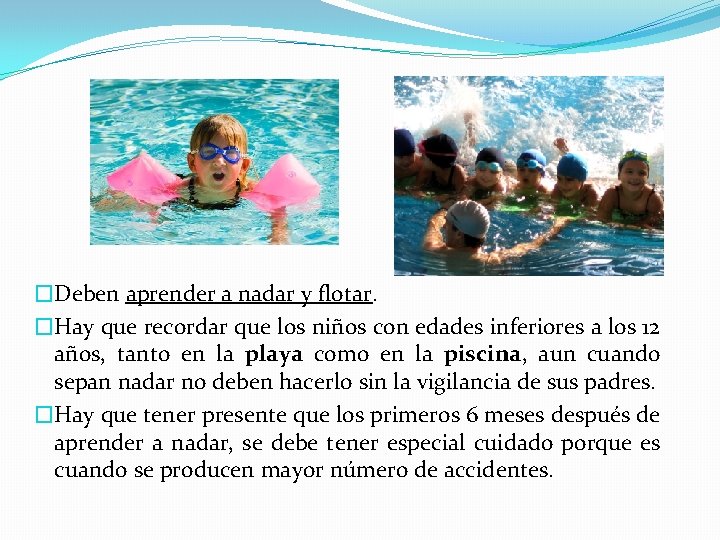 �Deben aprender a nadar y flotar. �Hay que recordar que los niños con edades