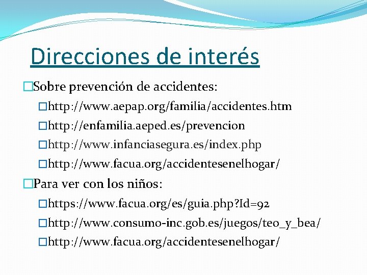Direcciones de interés �Sobre prevención de accidentes: �http: //www. aepap. org/familia/accidentes. htm �http: //enfamilia.
