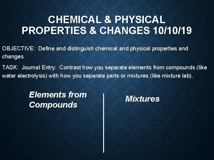 CHEMICAL & PHYSICAL PROPERTIES & CHANGES 10/10/19 OBJECTIVE: Define and distinguish chemical and physical