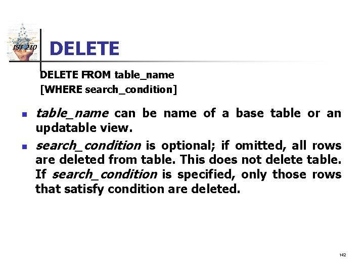 IST 210 DELETE FROM table_name [WHERE search_condition] n table_name can be name of a