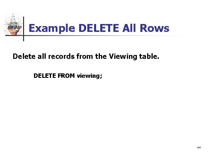 IST 210 Example DELETE All Rows Delete all records from the Viewing table. DELETE