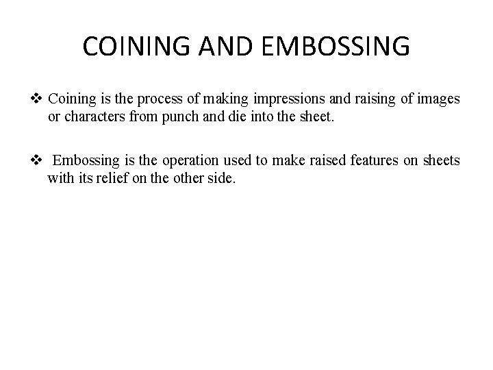 COINING AND EMBOSSING v Coining is the process of making impressions and raising of