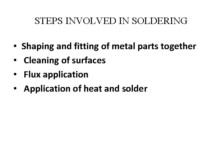 STEPS INVOLVED IN SOLDERING • • Shaping and fitting of metal parts together Cleaning