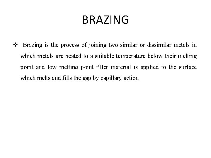 BRAZING v Brazing is the process of joining two similar or dissimilar metals in