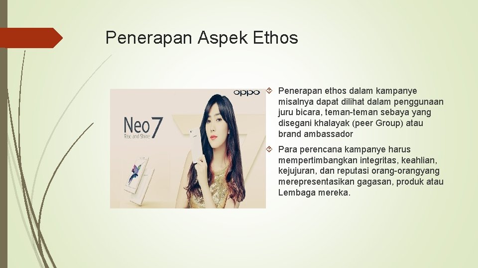 Penerapan Aspek Ethos Penerapan ethos dalam kampanye misalnya dapat dilihat dalam penggunaan juru bicara, Penerapan Aspek Ethos Penerapan ethos dalam kampanye misalnya dapat dilihat dalam penggunaan juru bicara,