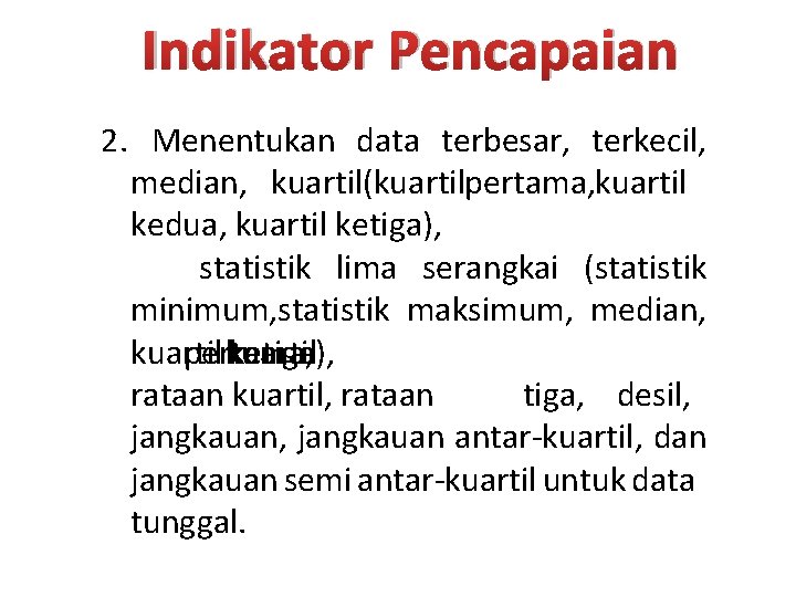 Indikator Pencapaian 2. Menentukan data terbesar, terkecil, median, kuartil(kuartilpertama, kuartil kedua, kuartil ketiga), statistik