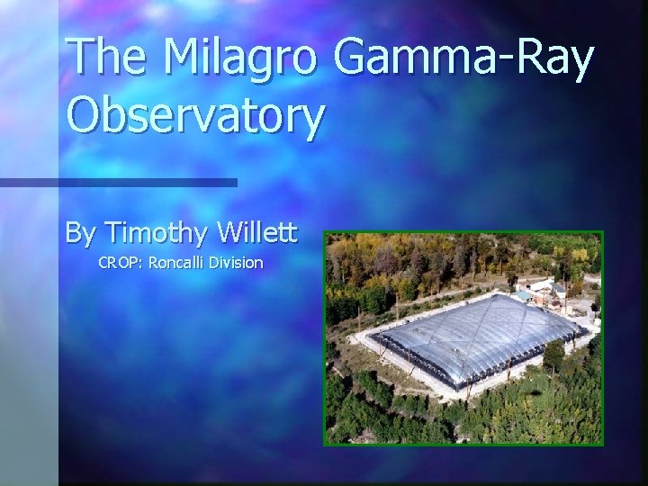 The Milagro Gamma-Ray Observatory By Timothy Willett CROP: Roncalli Division 