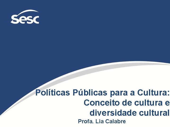 . Políticas Públicas para a Cultura: Conceito de cultura e diversidade cultural Profa. Lia