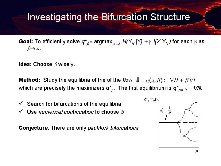 Investigating the Bifurcation Structure Goal: To efficiently solve q* = argmaxq H(YN |Y) +