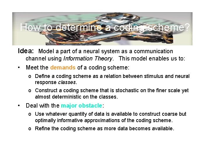 How to determine a coding scheme? Idea: Model a part of a neural system