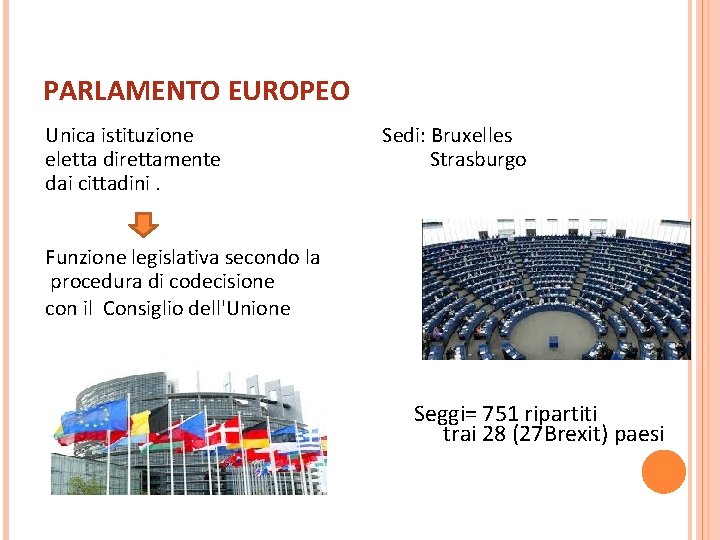 PARLAMENTO EUROPEO Unica istituzione Sedi: Bruxelles eletta direttamente Strasburgo dai cittadini. Funzione legislativa secondo