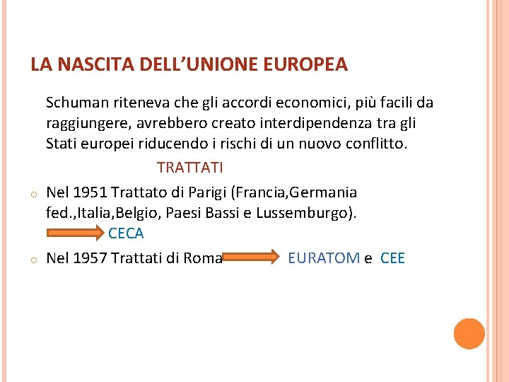 LA NASCITA DELL’UNIONE EUROPEA Schuman riteneva che gli accordi economici, più facili da raggiungere,