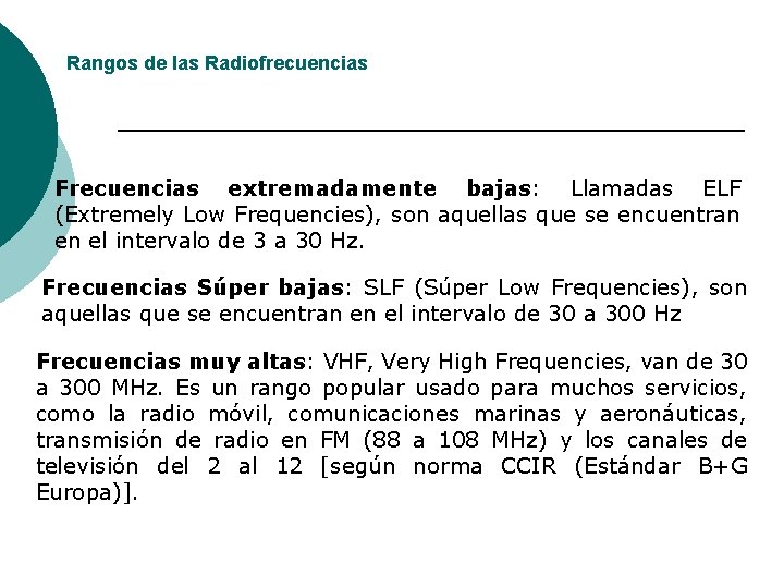Rangos de las Radiofrecuencias Frecuencias extremadamente bajas: Llamadas ELF (Extremely Low Frequencies), son aquellas