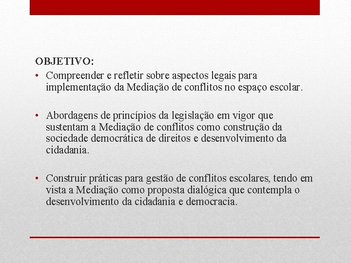 OBJETIVO: • Compreender e refletir sobre aspectos legais para implementação da Mediação de conflitos
