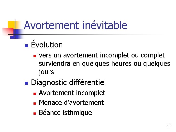 Avortement inévitable n Évolution n n vers un avortement incomplet ou complet surviendra en