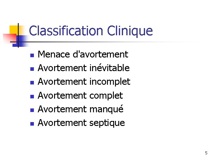 Classification Clinique n n n Menace d'avortement Avortement inévitable Avortement incomplet Avortement manqué Avortement