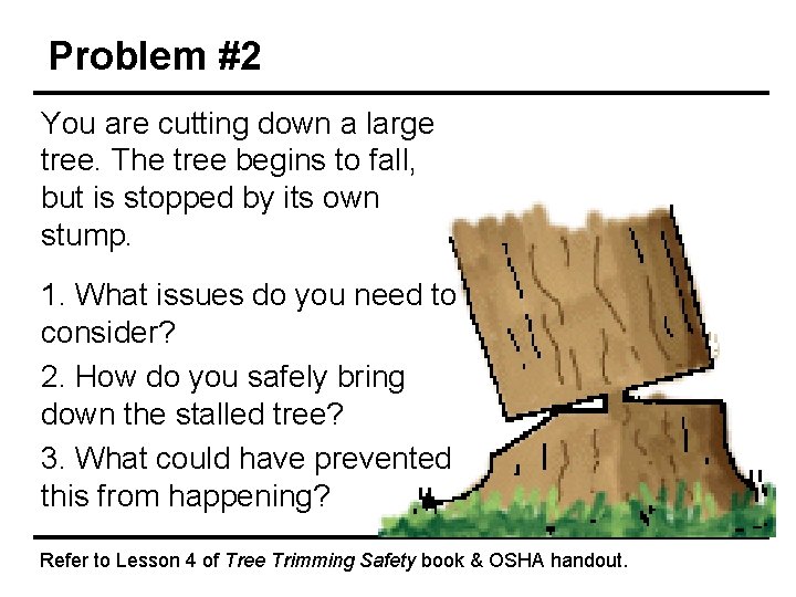 Problem #2 You are cutting down a large tree. The tree begins to fall,