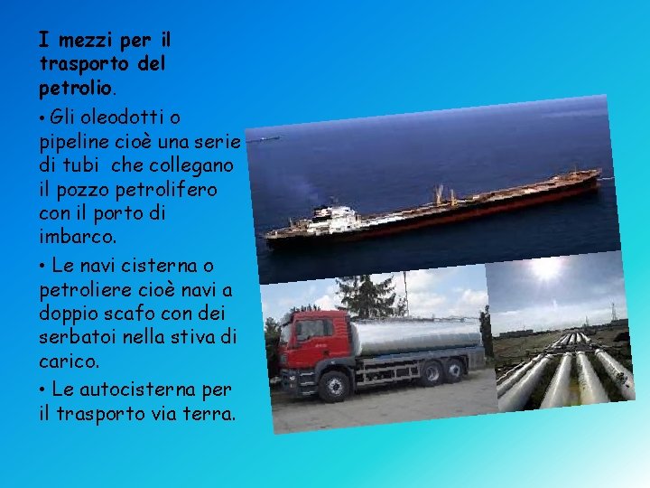 I mezzi per il trasporto del petrolio. • Gli oleodotti o pipeline cioè una