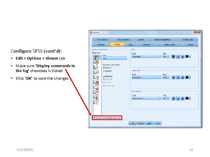 Configure SPSS (cont’d): • Edit > Options > Viewer tab • Make sure ‘Display