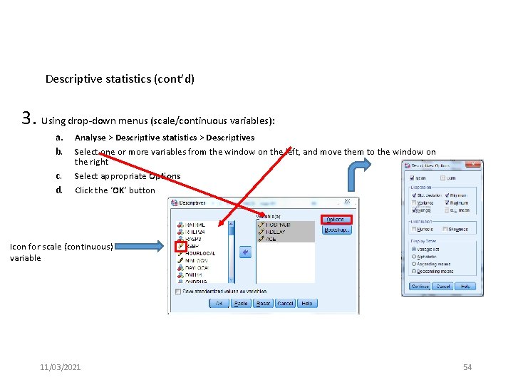 Descriptive statistics (cont’d) 3. Using drop-down menus (scale/continuous variables): a. b. c. d. Analyse