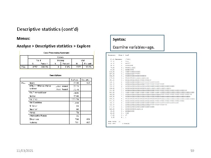 Descriptive statistics (cont’d) Menus: Syntax: Analyse > Descriptive statistics > Explore Examine variables=age. 11/03/2021