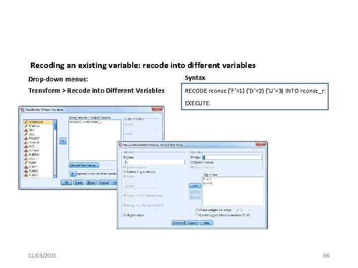 Recoding an existing variable: recode into different variables Drop-down menus: Syntax Transform > Recode