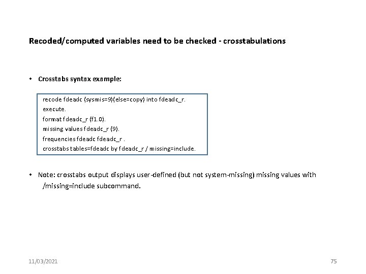 Recoded/computed variables need to be checked - crosstabulations • Crosstabs syntax example: recode fdeadc