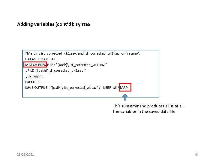 Adding variables (cont’d): syntax *Merging ist_corrected_uk 1. sav, and ist_corrected_uk 2. sav on 'respno'.