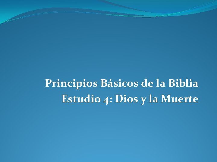 Principios Básicos de la Biblia Estudio 4: Dios y la Muerte 