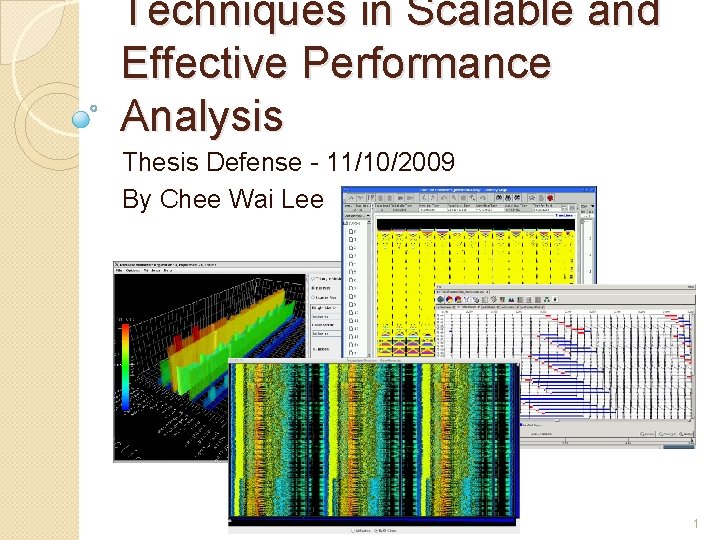 Techniques in Scalable and Effective Performance Analysis Thesis Defense - 11/10/2009 By Chee Wai