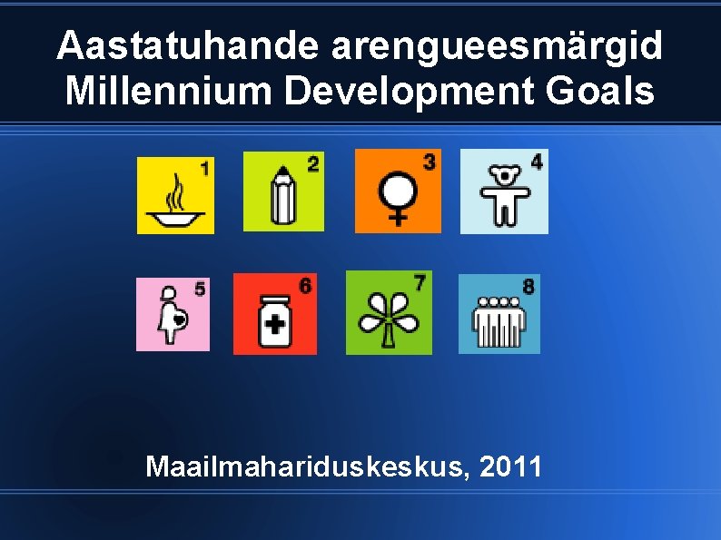 Aastatuhande arengueesmärgid Millennium Development Goals Maailmahariduskeskus, 2011 