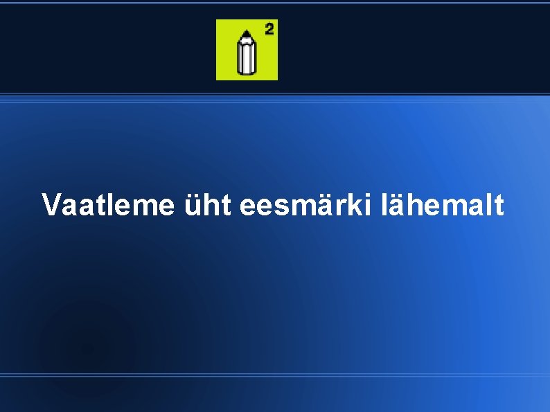 Vaatleme üht eesmärki lähemalt 