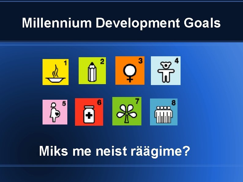 Millennium Development Goals Miks me neist räägime? 